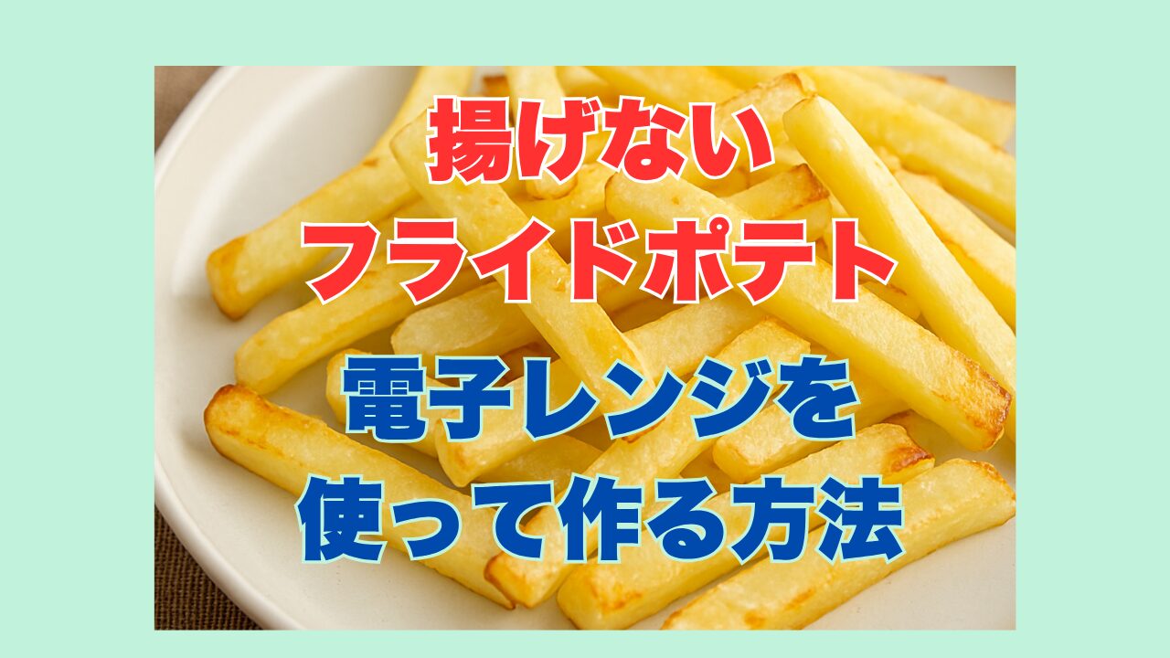 揚げないフライドポテト電子レンジで作る方法