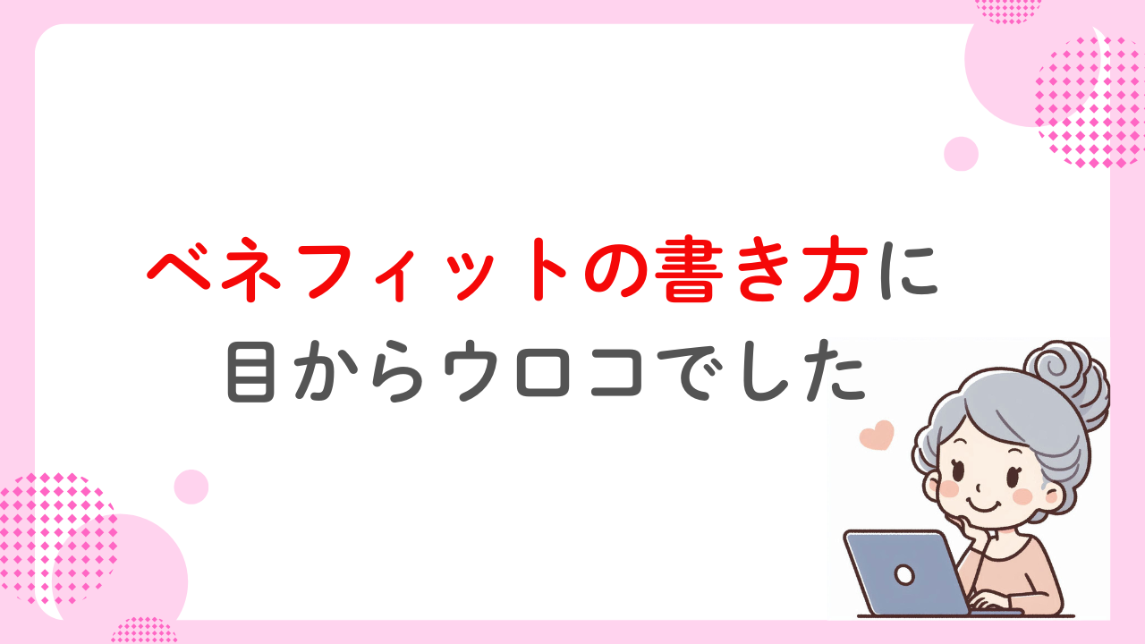 ベネフィットの書き方に目からウロコでした